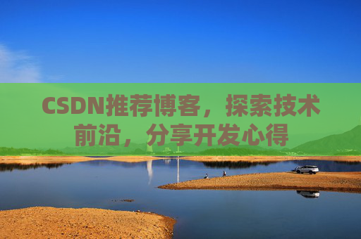 CSDN推荐博客，探索技术前沿，分享开发心得